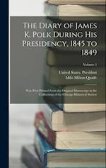 The Diary of James K. Polk During His Presidency, 1845 to 1849: Now First Printed From the Original Manuscript in the Collections of the Chicago Histo