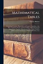 Mathematical Tables: Containing Common, Hyperbolic, and Logistic Logarithms. Also Sines, Tangents, Secants, and Versed-Sines, Both Natural and Logarit