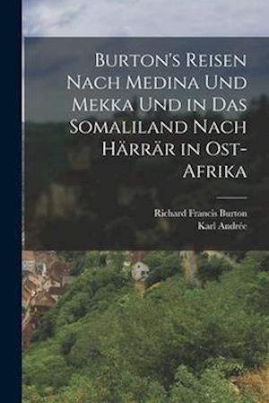 Burton's Reisen Nach Medina Und Mekka Und in Das Somaliland Nach Härrär in Ost-Afrika