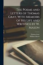 The Poems and Letters of Thomas Gray, With Memoirs of His Life and Writings by W. Mason 