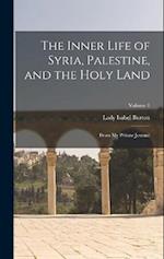 The Inner Life of Syria, Palestine, and the Holy Land: From My Private Journal; Volume 1 
