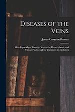 Diseases of the Veins: More Especially of Venosity, Varicocele, Haemorrhoids, and Varicose Veins, and the Treatment by Medicines 