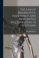 The Law of Bankruptcy, Insolvency, and Mercantile Sequestration, in Scotland 