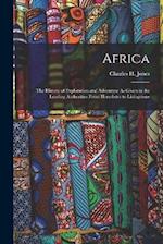 Africa: The History of Exploration and Adventure As Given in the Leading Authorities From Herodotus to Livingstone 