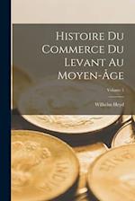 Histoire Du Commerce Du Levant Au Moyen-Âge; Volume 1