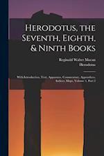 Herodotus, the Seventh, Eighth, & Ninth Books: With Introduction, Text, Apparatus, Commentary, Appendices, Indices, Maps, Volume 1, part 2 