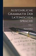 Ausführliche Grammatik Der Lateinischen Sprache; Volume 1