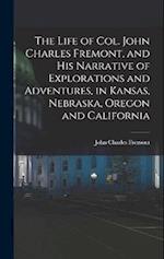 The Life of Col. John Charles Fremont, and his Narrative of Explorations and Adventures, in Kansas, Nebraska, Oregon and California 