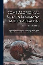 Some Aboriginal Sites in Louisiana and in Arkansas: Atchafalaya River, Lake Larto, Tensas River, Bayou Maçon, Bayou D'arbonne, in Louisiana; Saline Ri