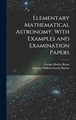 Elementary Mathematical Astronomy, With Examples and Examination Papers 