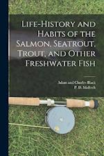 Life-History and Habits of the Salmon, Seatrout, Trout, and Other Freshwater Fish 
