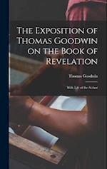 The Exposition of Thomas Goodwin on the Book of Revelation: With Life of the Author 