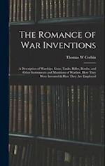 The Romance of war Inventions; a Description of Warships, Guns, Tanks, Rifles, Bombs, and Other Instruments and Munitions of Warfare, how They Were In