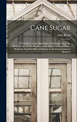 Cane Sugar: A Text-book on the Agriculture of the Sugar Cane, the Manufacture of Cane Sugar, and the Analysis of Sugar House Products; Together With A
