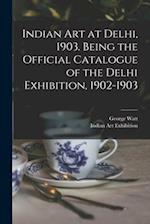 Indian art at Delhi, 1903. Being the Official Catalogue of the Delhi Exhibition, 1902-1903 
