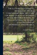 The Illustrated Guide to Mundesley-on-Sea, Containing Brief Sketches of Many Places of Interest in the Neighbourhood, as Well as Several Excellent Ill