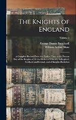 The Knights of England: A Complete Record From the Earliest Time to the Present day of the Knights of all the Orders of Chivalry in England, Scotland,