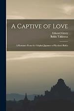 A Captive of Love: A Romance From the Original Japanese of Kyokutei Bakin 