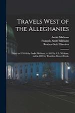Travels West of the Alleghanies: Made in 1793-96 by André Michaux, in 1802 by F.A. Michaux, and in 1803 by Thaddeus Mason Harris. 
