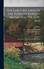The Early Records of the Town of Rowley, Massachusetts, 1639-1672: Being of the Printed Records of the Town; Volume 1 