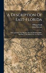 A Description Of East-florida: With A Journal, Kept By John Bartram Of Philadelphia, Botanist To His Majesty For The Floridas 