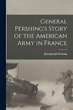 General Pershing's Story of the American Army in France 