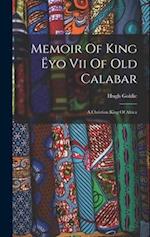 Memoir Of King Ëyo Vii Of Old Calabar: A Christian King Of Africa 