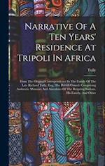 Narrative Of A Ten Years' Residence At Tripoli In Africa: From The Original Correspondence In The Family Of The Late Richard Tully, Esq., The British 