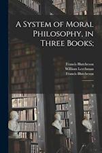 A System of Moral Philosophy, in Three Books;: 2 