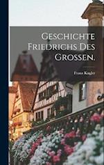 Geschichte Friedrichs des Großen.