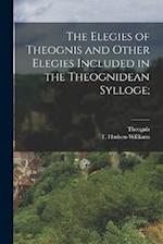 The Elegies of Theognis and Other Elegies Included in the Theognidean Sylloge; 