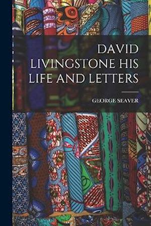 DAVID LIVINGSTONE HIS LIFE AND LETTERS