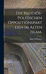 Die religiös-politischen Oppositionsparteien im alten Islam.
