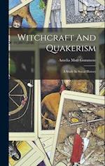 Witchcraft And Quakerism: A Study In Social History 