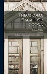 Theobroma Cacao, Or Cocoa: Its Botany, Cultivation, Chemistry And Diseases 