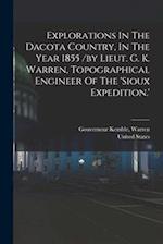 Explorations In The Dacota Country, In The Year 1855 /by Lieut. G. K. Warren, Topographical Engineer Of The 'sioux Expedition.' 