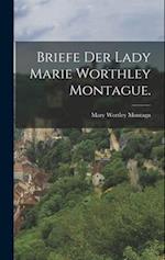 Briefe der Lady Marie Worthley Montague.