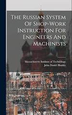 The Russian System Of Shop-work Instruction For Engineers And Machinists 