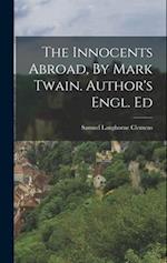 The Innocents Abroad, By Mark Twain. Author's Engl. Ed 