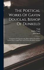 The Poetical Works Of Gavin Douglas, Bishop Of Dunkeld: Translation Of Virgil [the Xiii. Bukes Of Eneados Of The Famose Poete Virgill] Notes And Vario