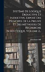 Système De Logique Deductive Et Inductive, Exposé Des Principes De La Preuve Et Des Méthodes De Recherche Scientifique, Volume 2...