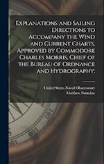 Explanations and Sailing Directions to Accompany the Wind and Current Charts, Approved by Commodore Charles Morris, Chief of the Bureau of Ordnance an
