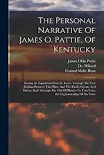 The Personal Narrative Of James O. Pattie, Of Kentucky: During An Expedition From St. Louis, Through The Vast Regions Between That Place And The Pacif