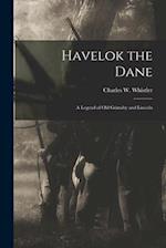 Havelok the Dane: A Legend of Old Grimsby and Lincoln 