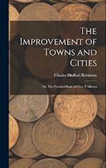 The Improvement of Towns and Cities; Or, The Practical Basis of Civic Å“sthetics 