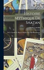 Histoire Mythique de Shatan; de la Légende au Dogme; Origines de l'idée Démoniaque, Ses