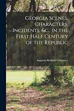 Georgia Scenes, Characters, Incidents, &c., in the First Half Century of the Republic 