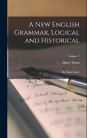 A New English Grammar, Logical and Historical: By Henry Sweet; Volume 2