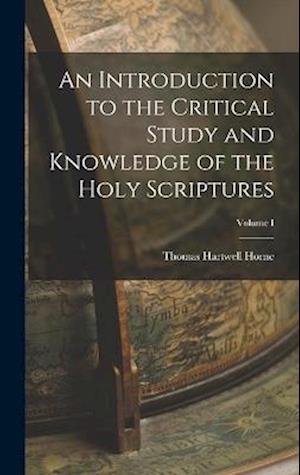 An Introduction to the Critical Study and Knowledge of the Holy Scriptures; Volume I