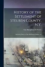 History of the Settlement of Steuben County, N.Y.: Including Notices of the old Pioneer Settlers An 